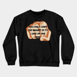 I could count the amount of f on one hand fist Crewneck Sweatshirt